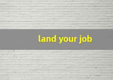 land your job